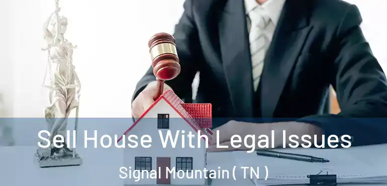  Sell House With Legal Issues Signal Mountain ( TN )