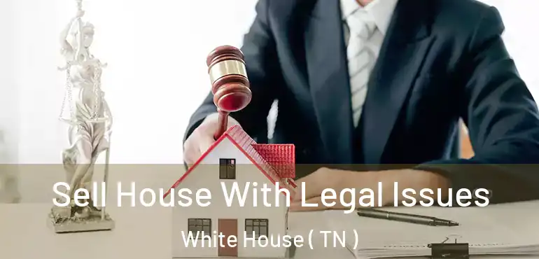  Sell House With Legal Issues White House ( TN )