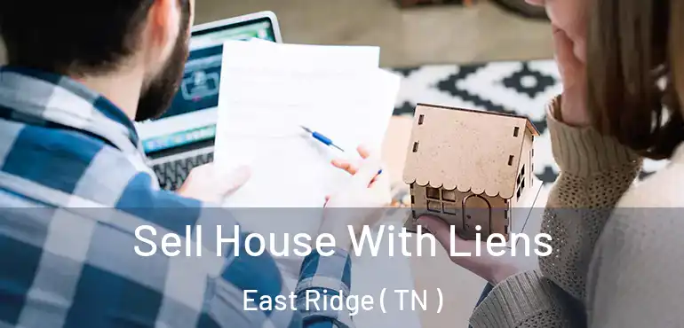  Sell House With Liens East Ridge ( TN )