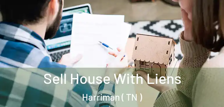  Sell House With Liens Harriman ( TN )