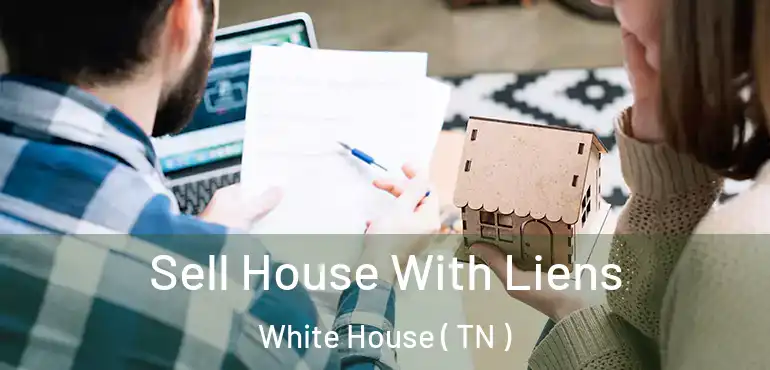  Sell House With Liens White House ( TN )