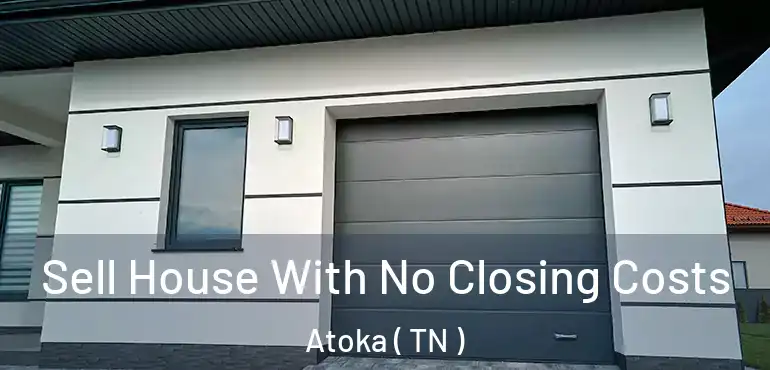 Sell House With No Closing Costs Atoka ( TN )