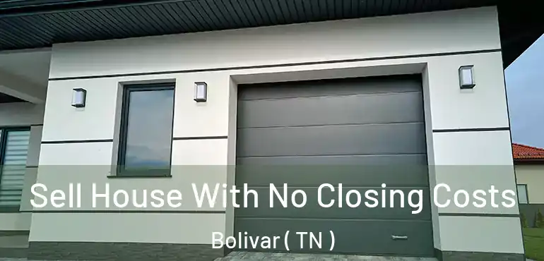  Sell House With No Closing Costs Bolivar ( TN )
