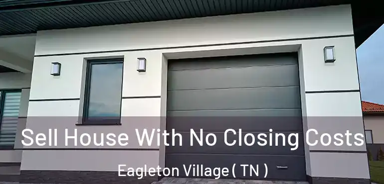  Sell House With No Closing Costs Eagleton Village ( TN )