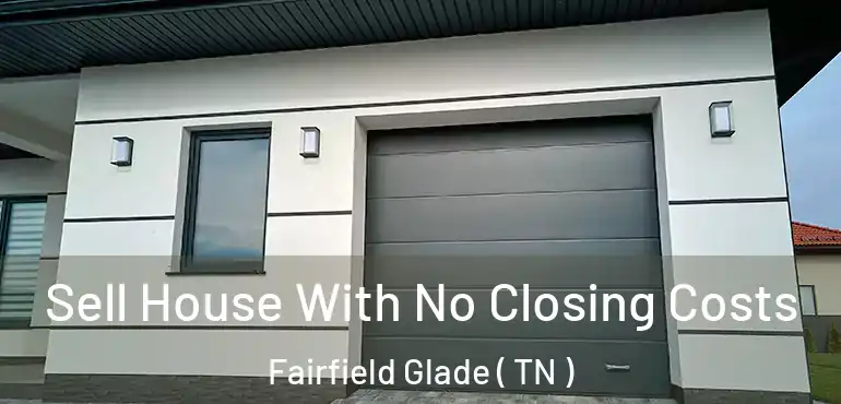  Sell House With No Closing Costs Fairfield Glade ( TN )