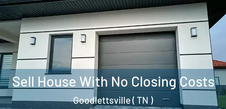  Sell House With No Closing Costs Goodlettsville ( TN )