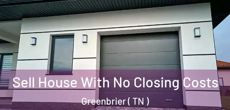  Sell House With No Closing Costs Greenbrier ( TN )