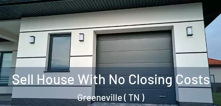  Sell House With No Closing Costs Greeneville ( TN )