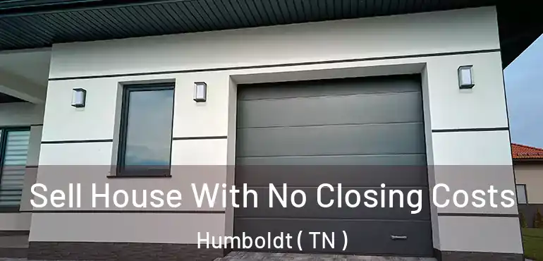  Sell House With No Closing Costs Humboldt ( TN )