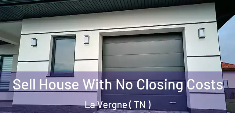  Sell House With No Closing Costs La Vergne ( TN )