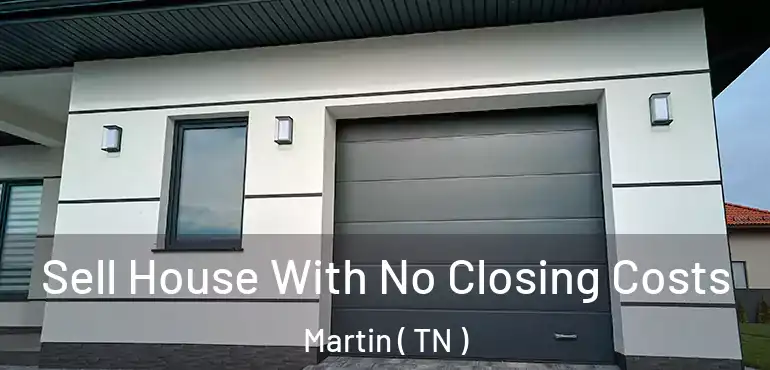  Sell House With No Closing Costs Martin ( TN )