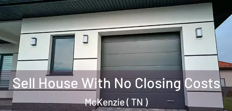  Sell House With No Closing Costs McKenzie ( TN )