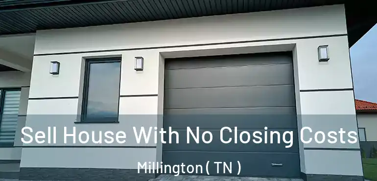  Sell House With No Closing Costs Millington ( TN )