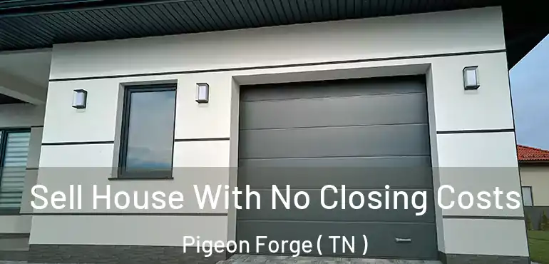  Sell House With No Closing Costs Pigeon Forge ( TN )