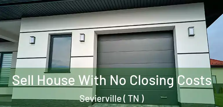  Sell House With No Closing Costs Sevierville ( TN )