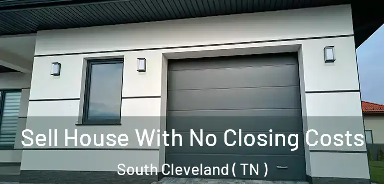  Sell House With No Closing Costs South Cleveland ( TN )