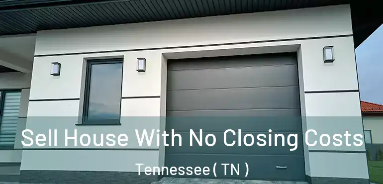  Sell House With No Closing Costs Tennessee ( TN )