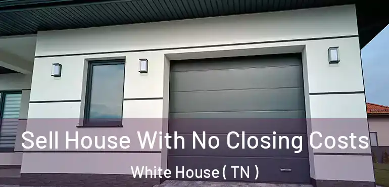  Sell House With No Closing Costs White House ( TN )