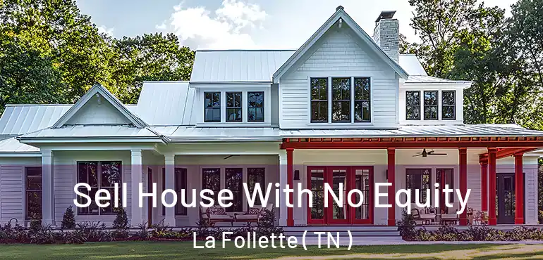  Sell House With No Equity La Follette ( TN )