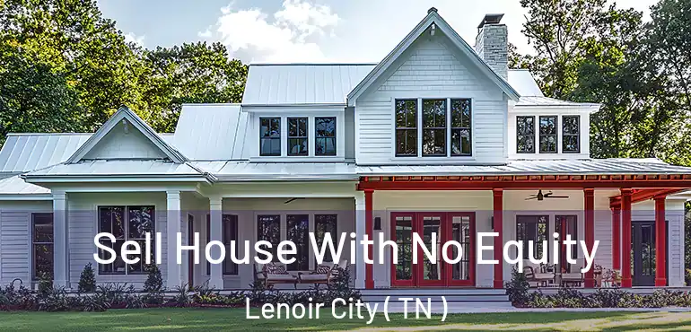  Sell House With No Equity Lenoir City ( TN )