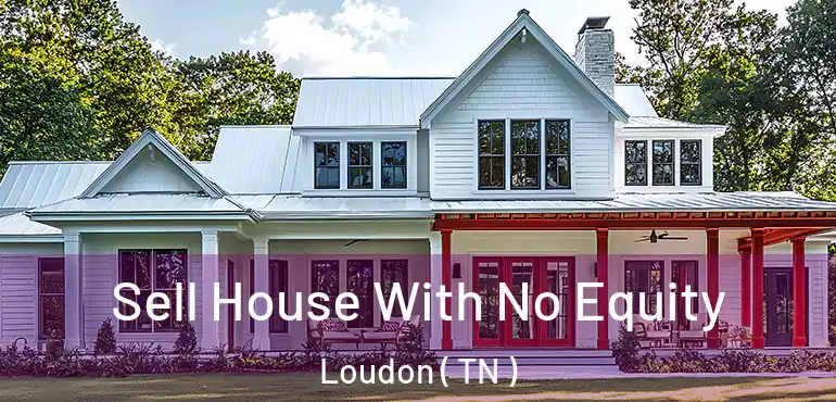  Sell House With No Equity Loudon ( TN )