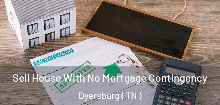  Sell House With No Mortgage Contingency Dyersburg ( TN )