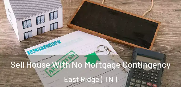  Sell House With No Mortgage Contingency East Ridge ( TN )