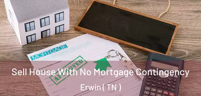  Sell House With No Mortgage Contingency Erwin ( TN )