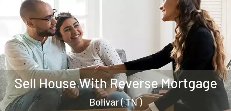  Sell House With Reverse Mortgage Bolivar ( TN )