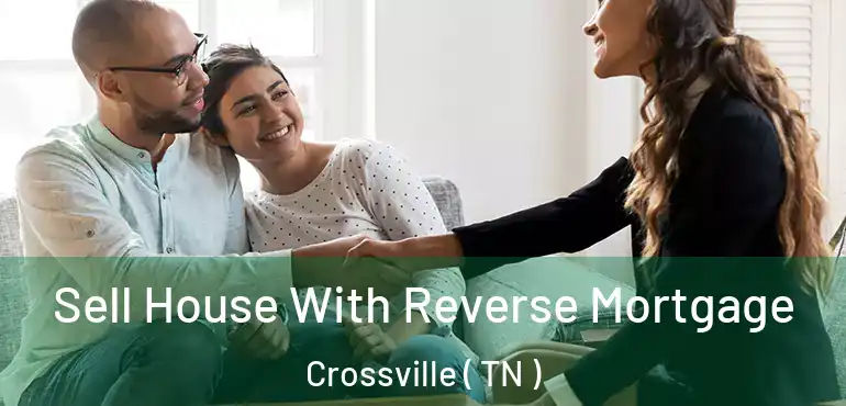  Sell House With Reverse Mortgage Crossville ( TN )