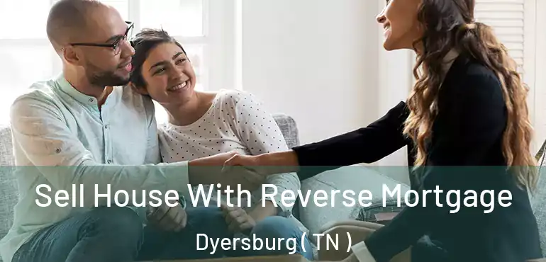  Sell House With Reverse Mortgage Dyersburg ( TN )