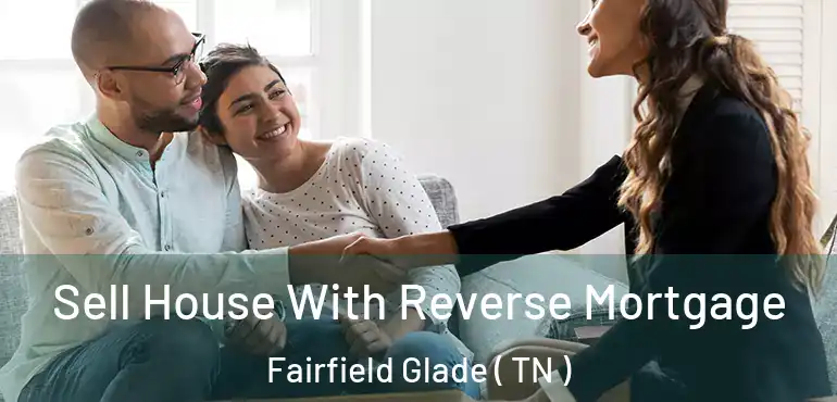  Sell House With Reverse Mortgage Fairfield Glade ( TN )