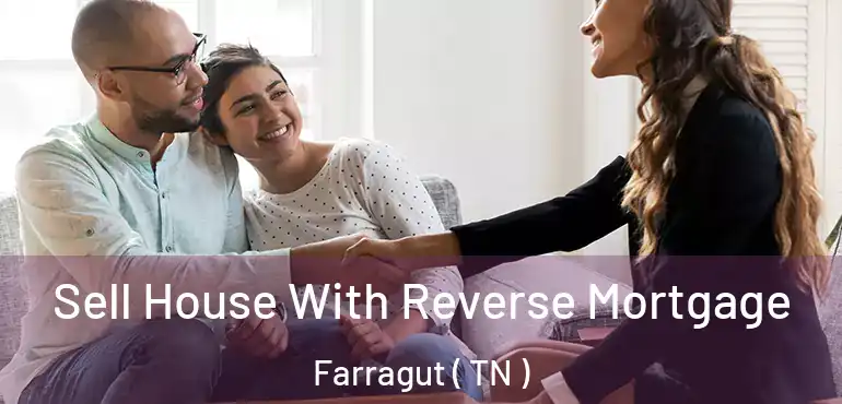  Sell House With Reverse Mortgage Farragut ( TN )