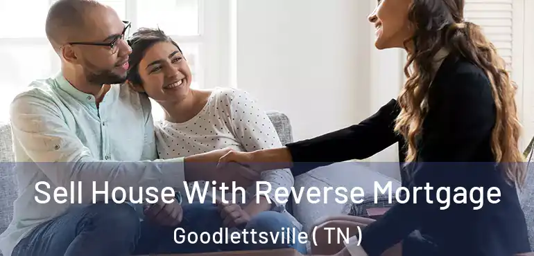  Sell House With Reverse Mortgage Goodlettsville ( TN )