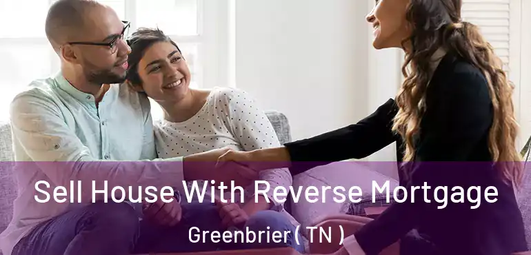  Sell House With Reverse Mortgage Greenbrier ( TN )