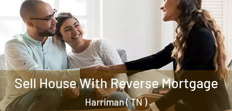  Sell House With Reverse Mortgage Harriman ( TN )