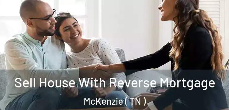  Sell House With Reverse Mortgage McKenzie ( TN )
