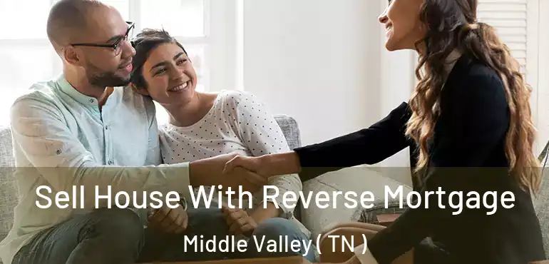  Sell House With Reverse Mortgage Middle Valley ( TN )