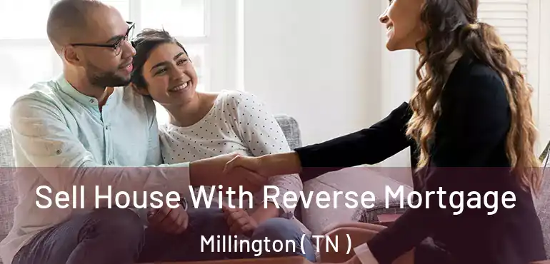  Sell House With Reverse Mortgage Millington ( TN )