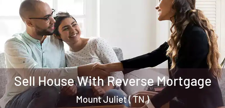  Sell House With Reverse Mortgage Mount Juliet ( TN )