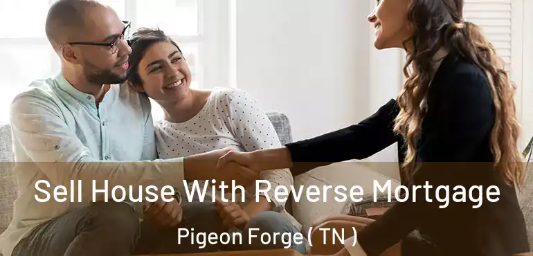  Sell House With Reverse Mortgage Pigeon Forge ( TN )