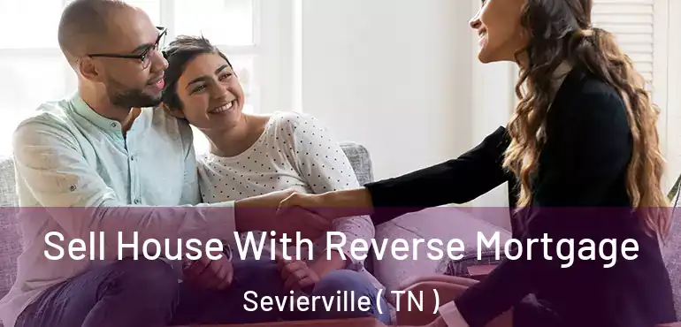  Sell House With Reverse Mortgage Sevierville ( TN )