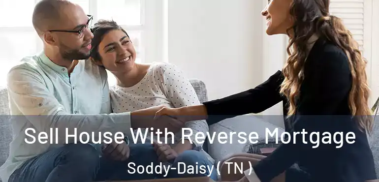  Sell House With Reverse Mortgage Soddy-Daisy ( TN )