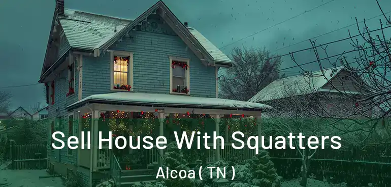  Sell House With Squatters Alcoa ( TN )