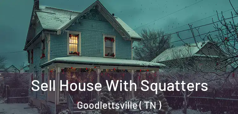  Sell House With Squatters Goodlettsville ( TN )