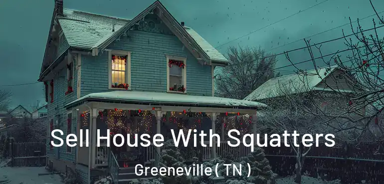  Sell House With Squatters Greeneville ( TN )