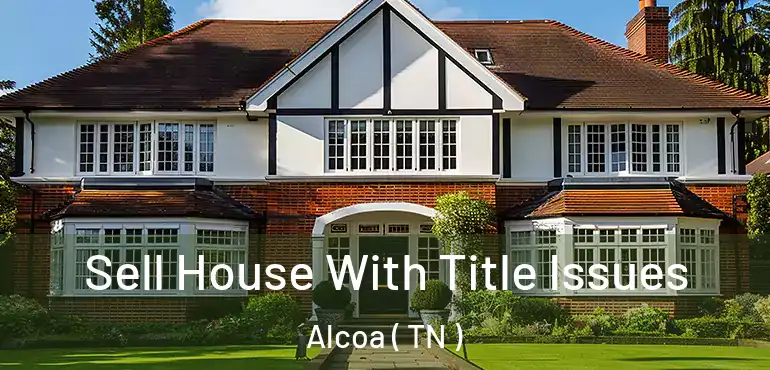  Sell House With Title Issues Alcoa ( TN )