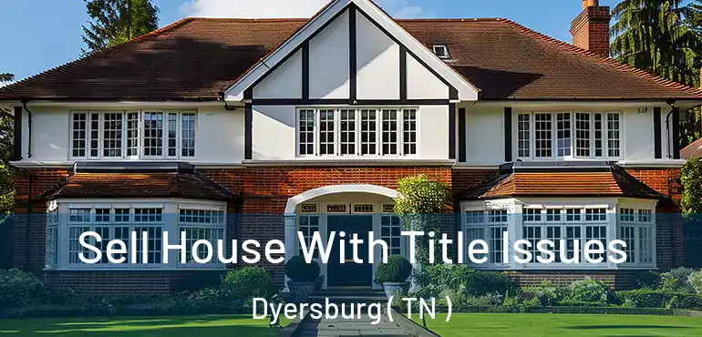 Sell House With Title Issues Dyersburg ( TN )