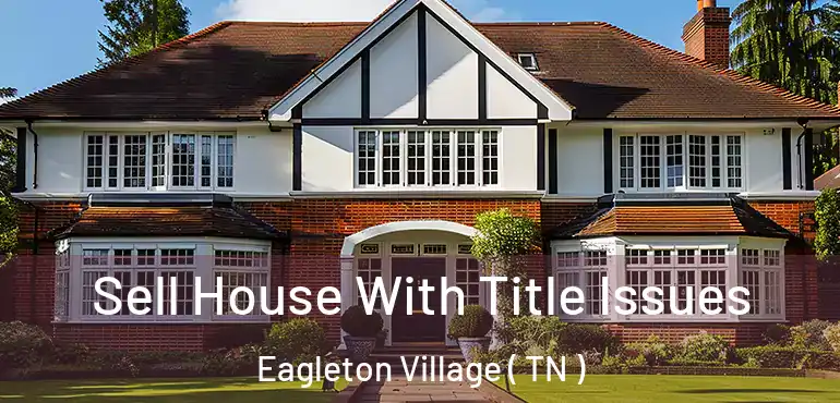  Sell House With Title Issues Eagleton Village ( TN )