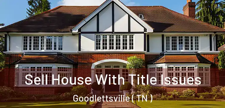  Sell House With Title Issues Goodlettsville ( TN )